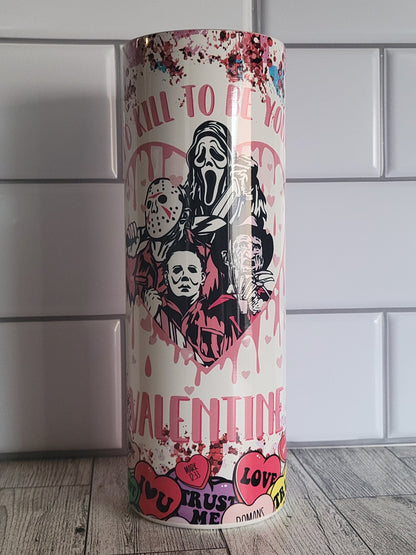 Kill to be your Valentine**Freddy**Ghost face**Jason**Michael**20 oz tumbler